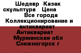 Шедевр “Казак“ скульптура › Цена ­ 50 000 - Все города Коллекционирование и антиквариат » Антиквариат   . Мурманская обл.,Снежногорск г.